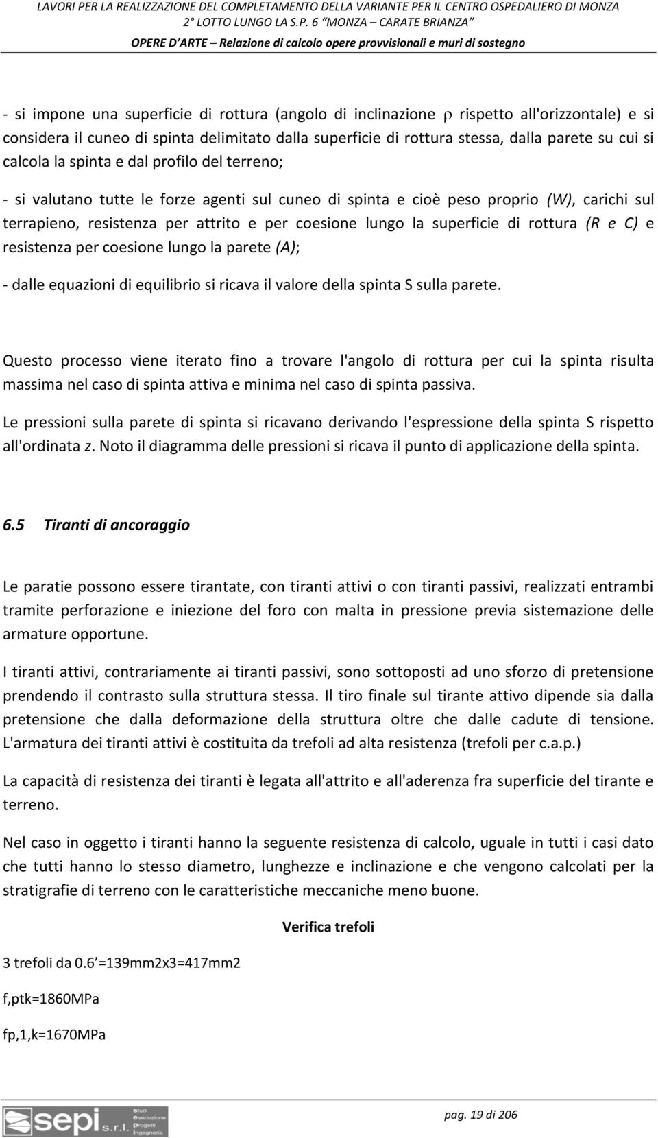 di rottura (R e C) e resistenza per coesione lungo la parete (A); - dalle equazioni di equilibrio si ricava il valore della spinta S sulla parete.