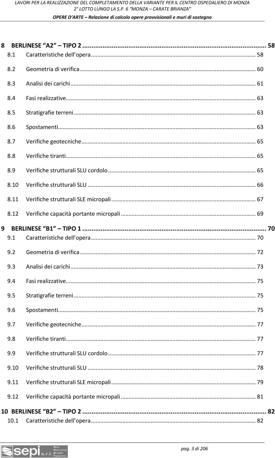 12 Verifiche capacità portante micropali... 69 9 BERLINESE B1 TIPO 1... 70 9.1 Caratteristiche dell opera... 70 9.2 Geometria di verifica... 72 9.3 Analisi dei carichi... 73 9.4 Fasi realizzative.