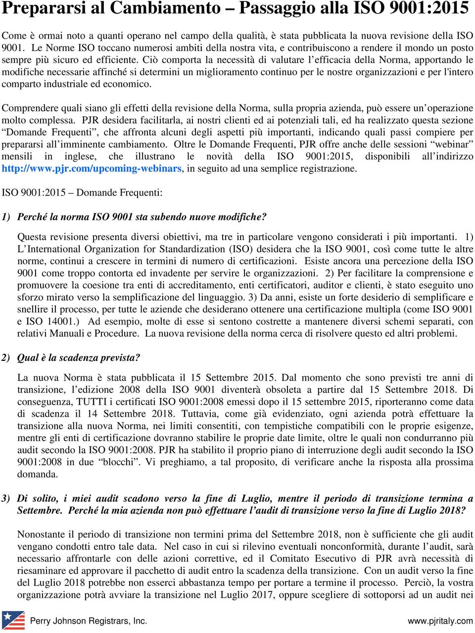 Ciò comporta la necessità di valutare l efficacia della Norma, apportando le modifiche necessarie affinché si determini un miglioramento continuo per le nostre organizzazioni e per l'intero comparto