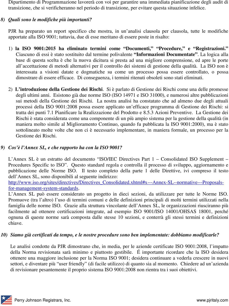 PJR ha preparato un report specifico che mostra, in un analisi clausola per clausola, tutte le modifiche apportate alla ISO 9001; tuttavia, due di esse meritano di essere poste in risalto: 1) la ISO