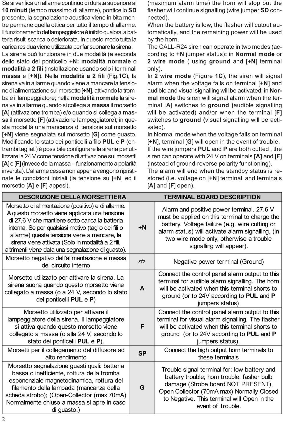 La sirena può funzionare in due modalità (a seconda dello stato del ponticello +N: modalità normale o modalità a 2 fili (installazione usando solo i terminali massa e [+N].