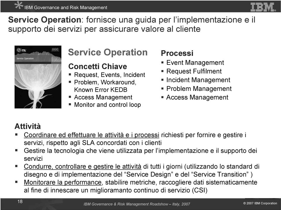 richiesti per fornire e gestire i servizi, rispetto agli SLA concordati con i clienti Gestire la tecnologia che viene utilizzata per l implementazione e il supporto dei servizi Condurre, controllare