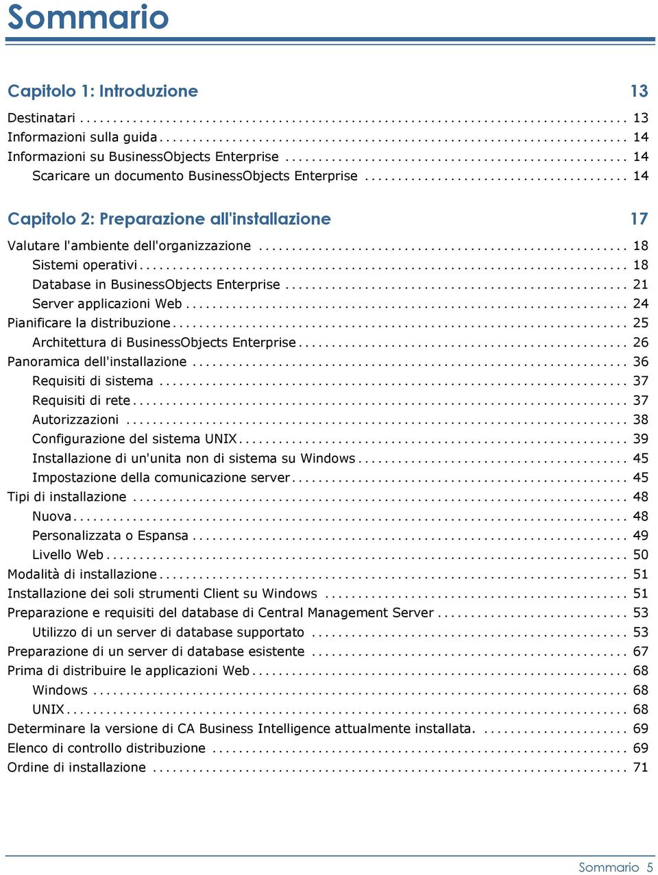 .. 24 Pianificare la distribuzione... 25 Architettura di BusinessObjects Enterprise... 26 Panoramica dell'installazione... 36 Requisiti di sistema... 37 Requisiti di rete... 37 Autorizzazioni.