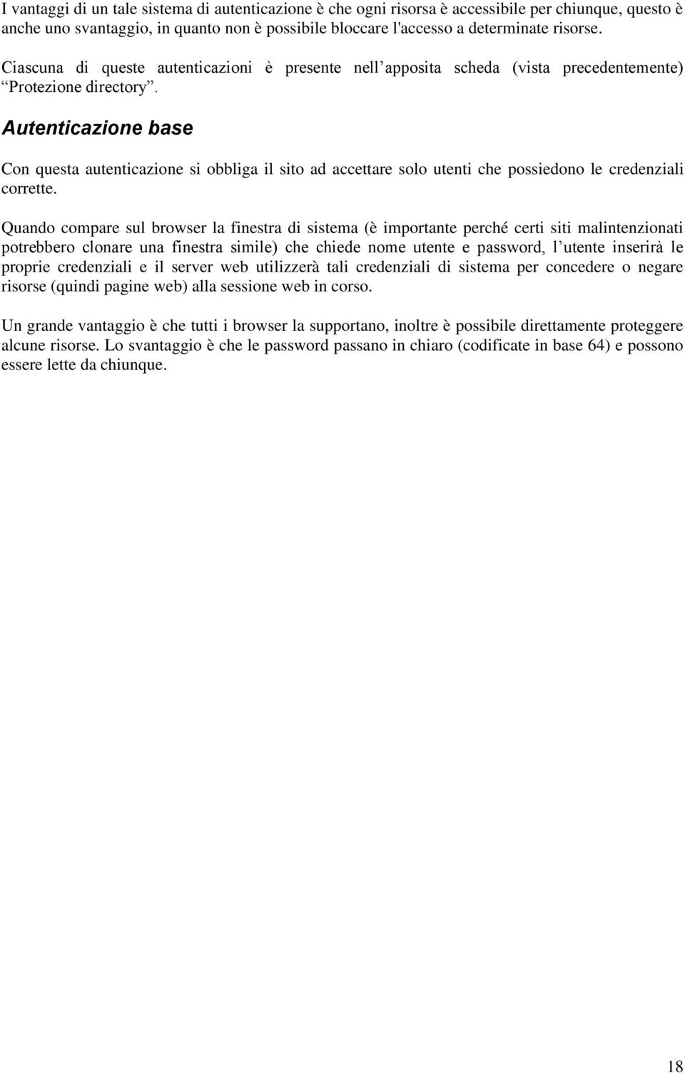 Autenticazione base Con questa autenticazione si obbliga il sito ad accettare solo utenti che possiedono le credenziali corrette.