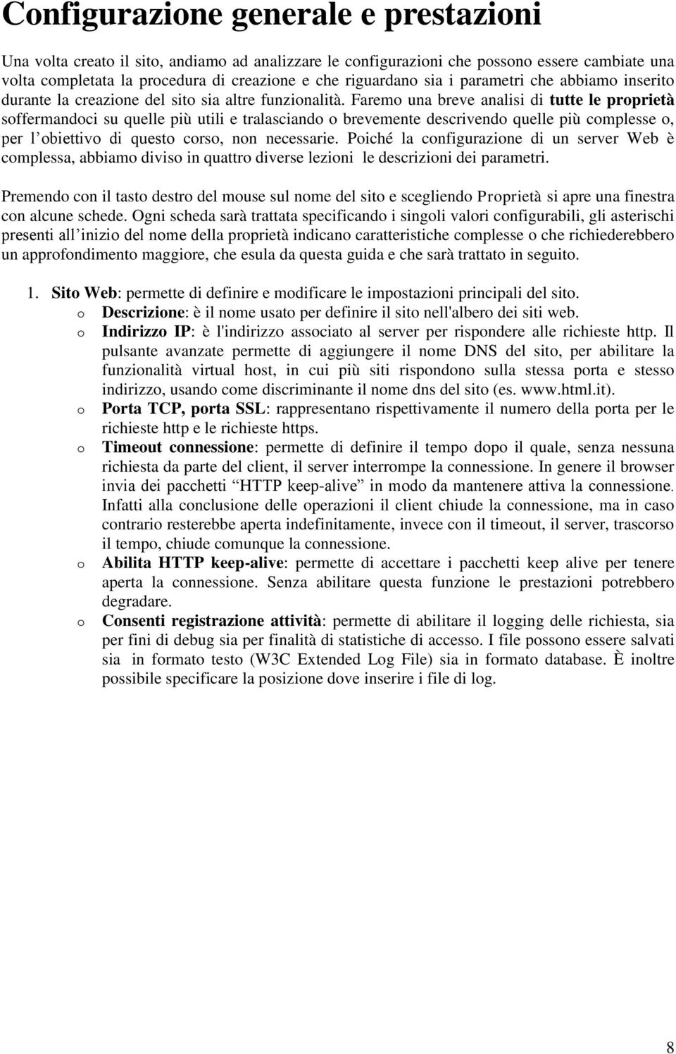 Faremo una breve analisi di tutte le proprietà soffermandoci su quelle più utili e tralasciando o brevemente descrivendo quelle più complesse o, per l obiettivo di questo corso, non necessarie.