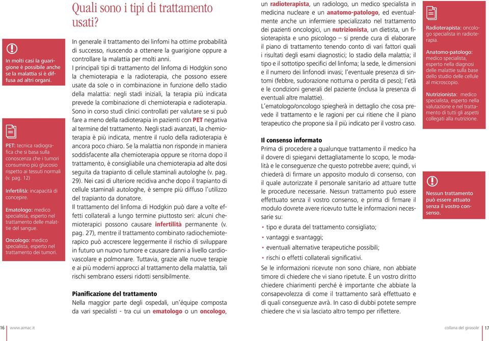 Ematologo: medico specialista, esperto nel trattamento delle malattie del sangue. Oncologo: medico specialista, esperto nel trattamento dei tumori. Quali sono i tipi di trattamento usati?