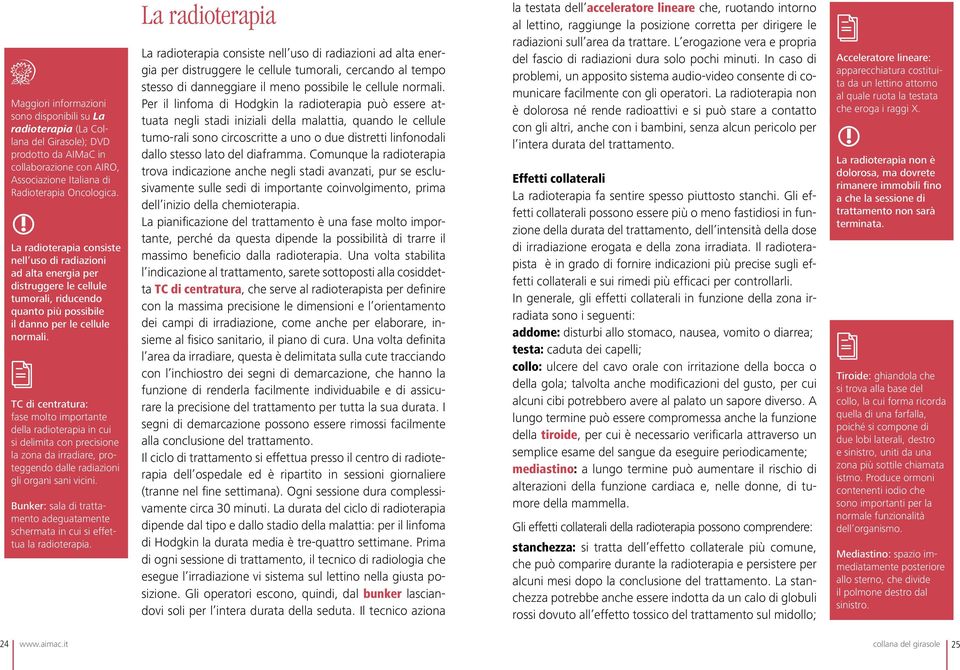 TC di centratura: fase molto importante della radioterapia in cui si delimita con precisione la zona da irradiare, proteggendo dalle radiazioni gli organi sani vicini.