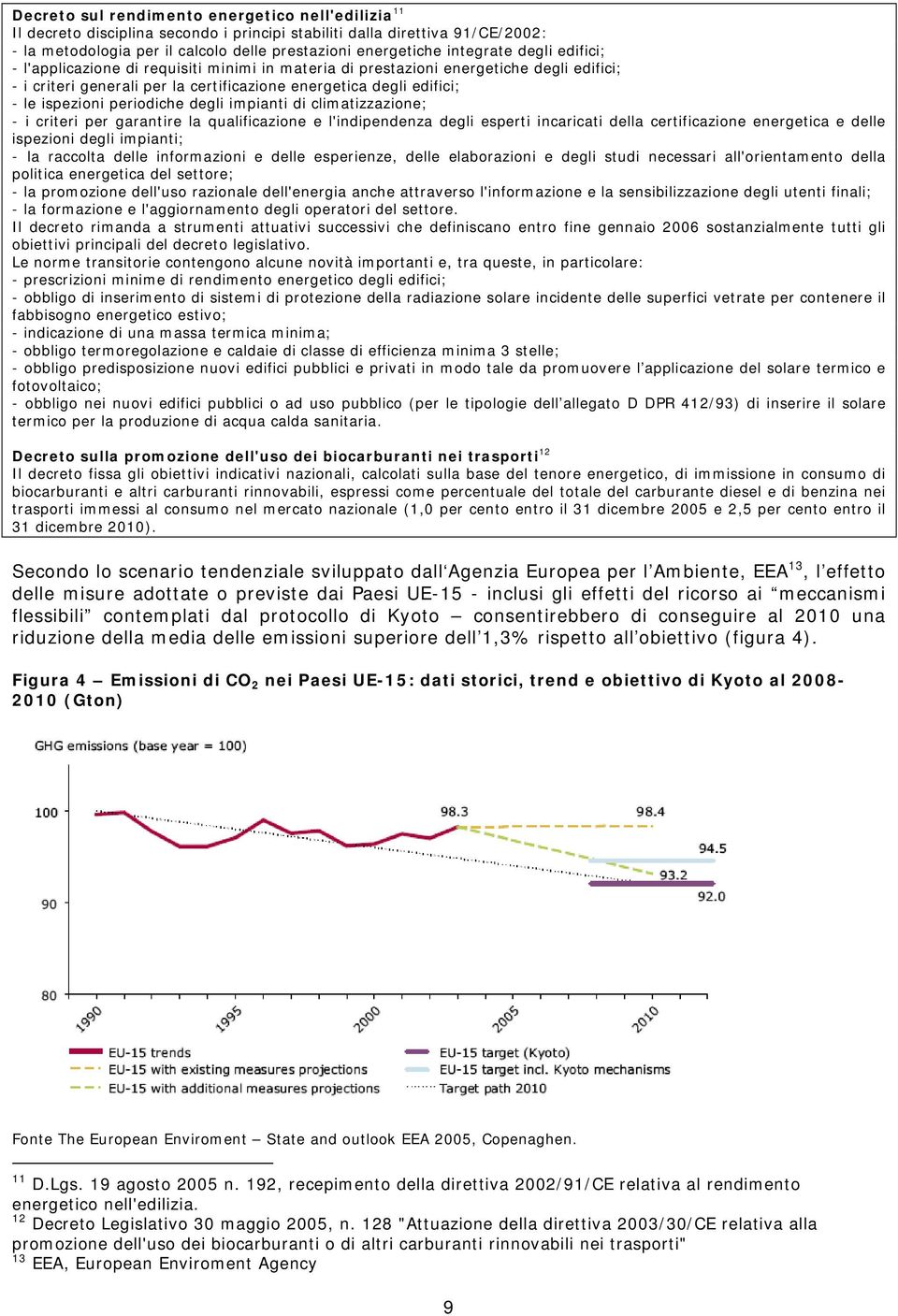 periodiche degli impianti di climatizzazione; - i criteri per garantire la qualificazione e l'indipendenza degli esperti incaricati della certificazione energetica e delle ispezioni degli impianti; -