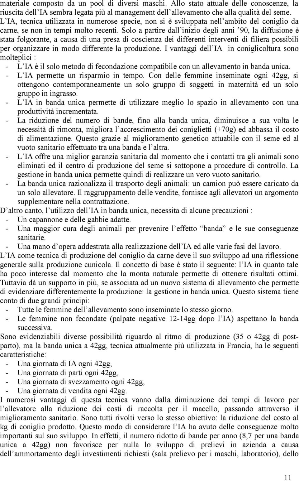 Solo a partire dall inizio degli anni 90, la diffusione è stata folgorante, a causa di una presa di coscienza dei differenti interventi di filiera possibili per organizzare in modo differente la