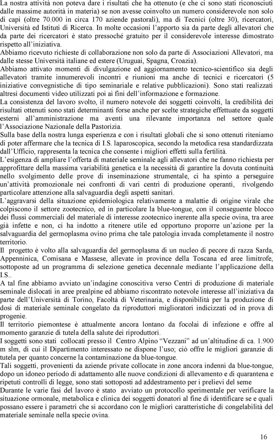 In molte occasioni l apporto sia da parte degli allevatori che da parte dei ricercatori è stato pressoché gratuito per il considerevole interesse dimostrato rispetto all iniziativa.