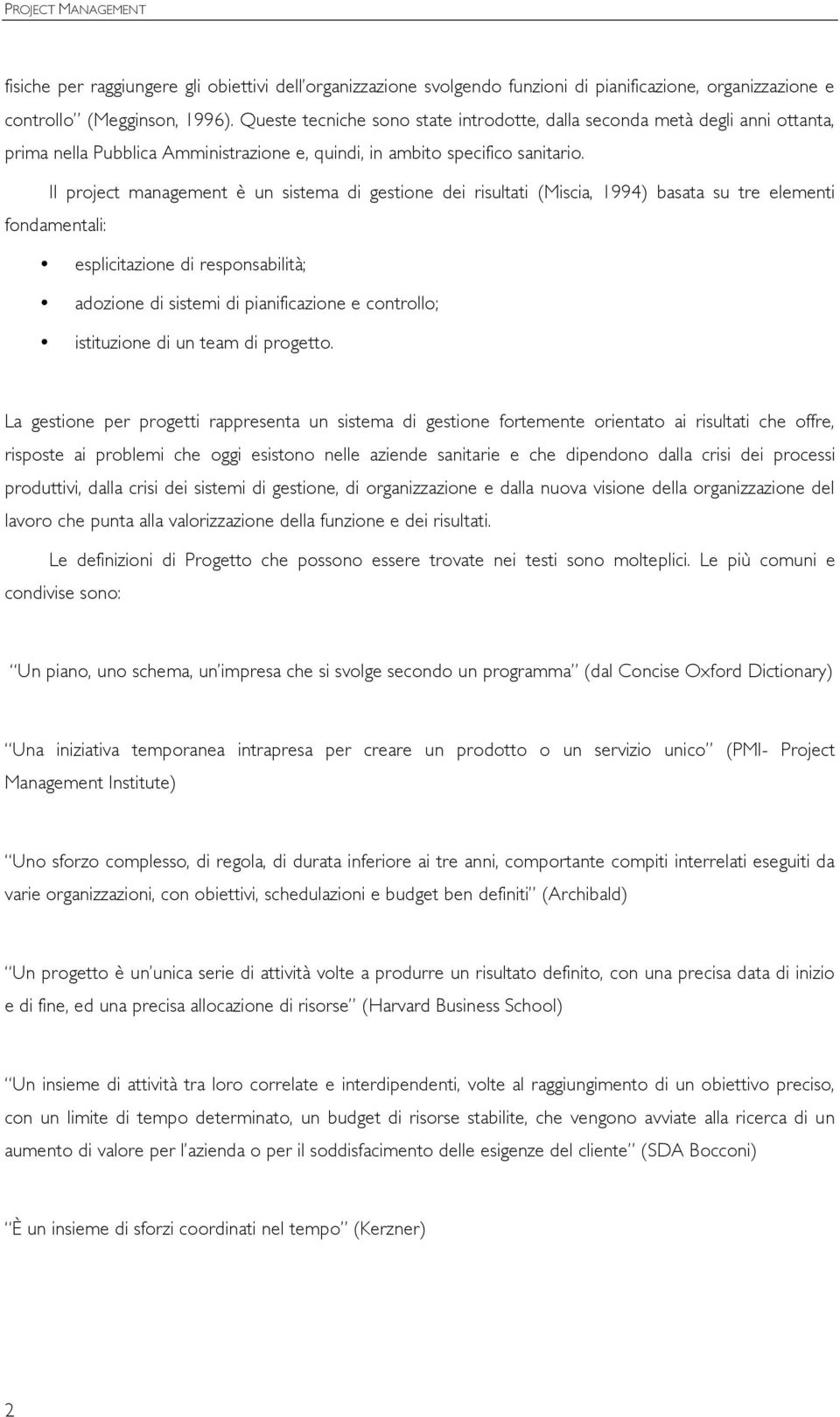 Il project management è un sistema di gestione dei risultati (Miscia, 1994) basata su tre elementi fondamentali: esplicitazione di responsabilità; adozione di sistemi di pianificazione e controllo;