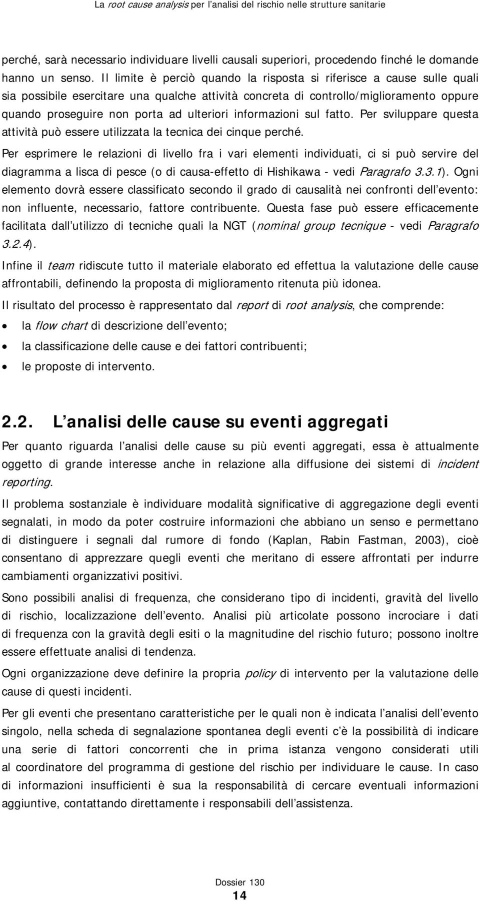 ulteriori informazioni sul fatto. Per sviluppare questa attività può essere utilizzata la tecnica dei cinque perché.