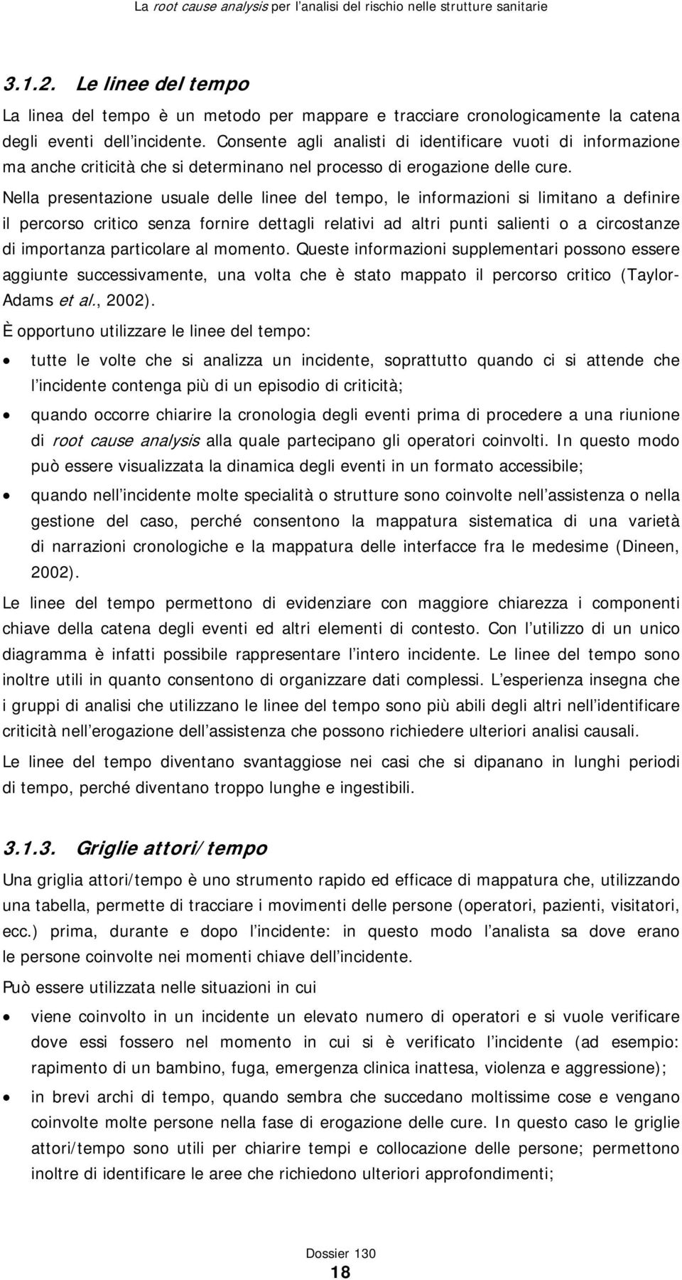 Nella presentazione usuale delle linee del tempo, le informazioni si limitano a definire il percorso critico senza fornire dettagli relativi ad altri punti salienti o a circostanze di importanza