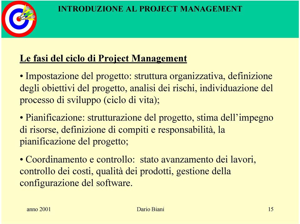 stima dell impegno di risorse, definizione di compiti e responsabilità, la pianificazione del progetto; Coordinamento e controllo: