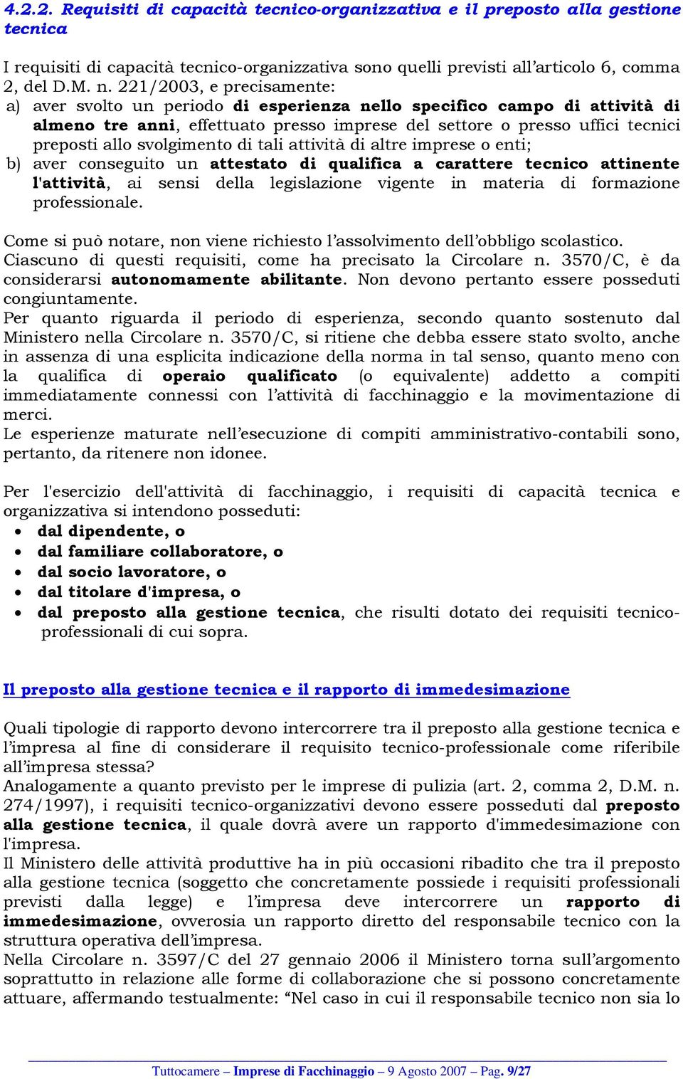 svolgimento di tali attività di altre imprese o enti; b) aver conseguito un attestato di qualifica a carattere tecnico attinente l'attività, ai sensi della legislazione vigente in materia di