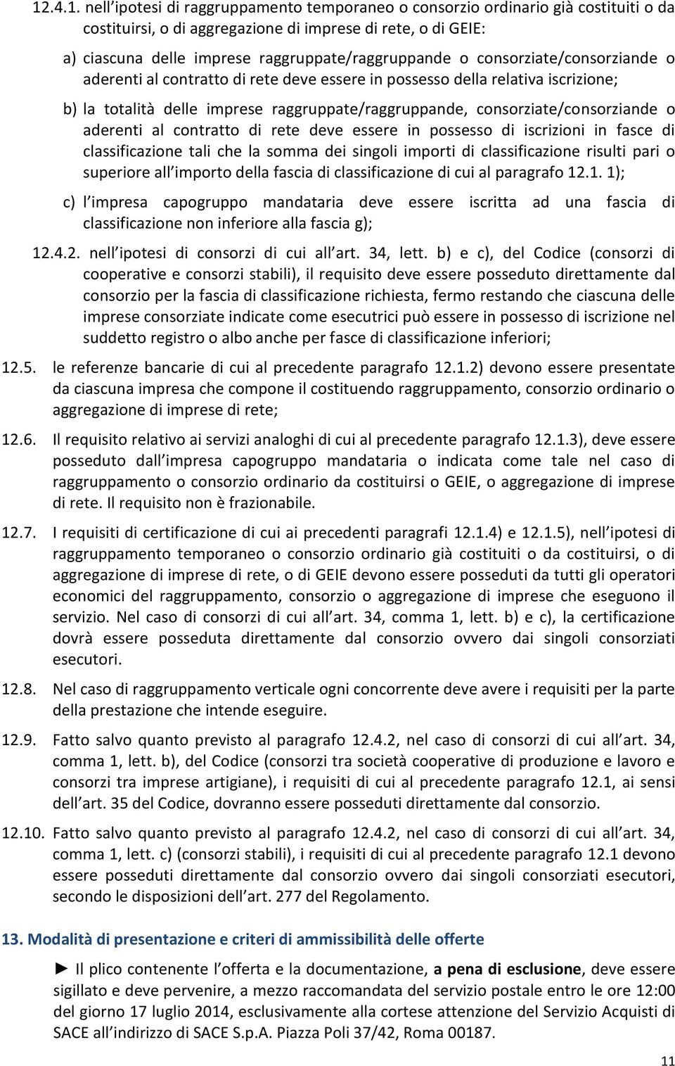 consorziate/consorziande o aderenti al contratto di rete deve essere in possesso di iscrizioni in fasce di classificazione tali che la somma dei singoli importi di classificazione risulti pari o