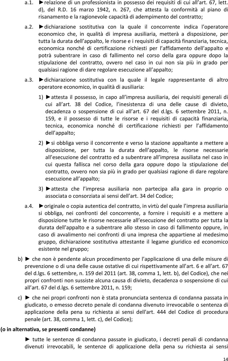 che, in qualità di impresa ausiliaria, metterà a disposizione, per tutta la durata dell appalto, le risorse e i requisiti di capacità finanziaria, tecnica, economica nonché di certificazione