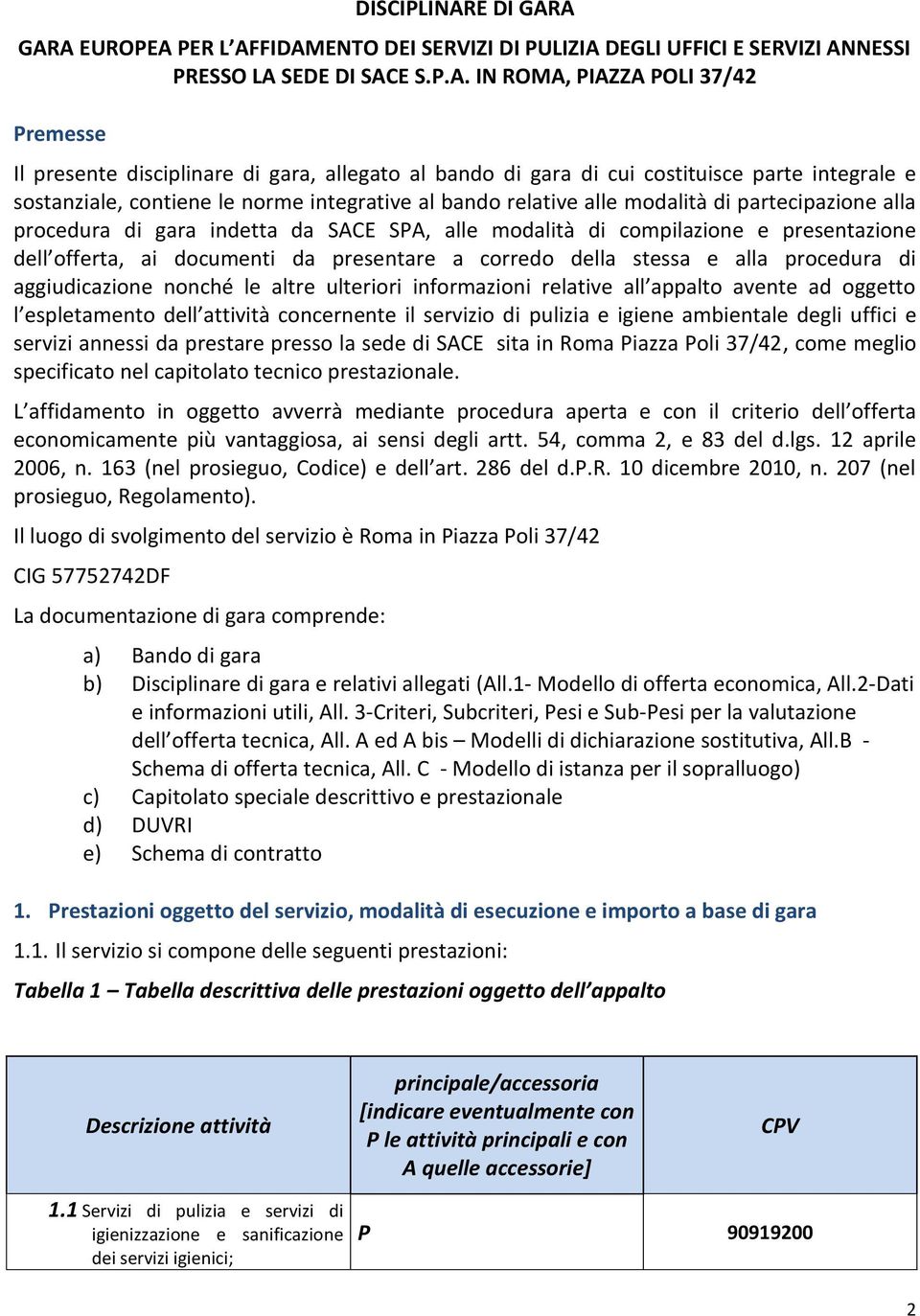 A GARA EUROPEA PER L AFFIDAMENTO DEI SERVIZI DI PULIZIA DEGLI UFFICI E SERVIZI ANNESSI PRESSO LA SEDE DI SACE S.P.A. IN ROMA, PIAZZA POLI 37/42 Premesse Il presente disciplinare di gara, allegato al