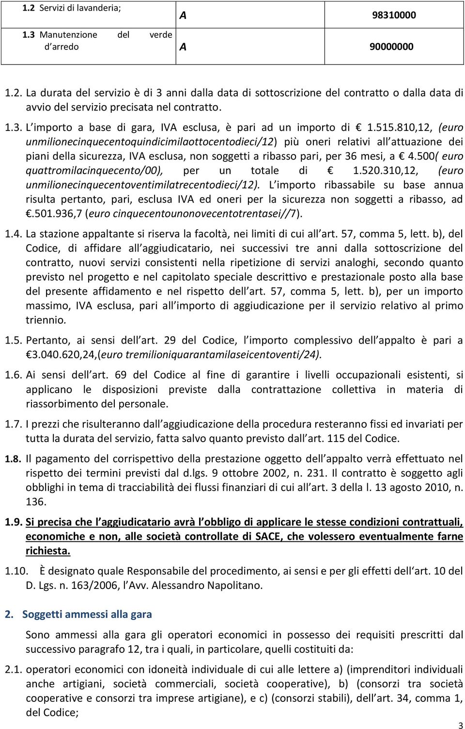 810,12, (euro unmilionecinquecentoquindicimilaottocentodieci/12) più oneri relativi all attuazione dei piani della sicurezza, IVA esclusa, non soggetti a ribasso pari, per 36 mesi, a 4.