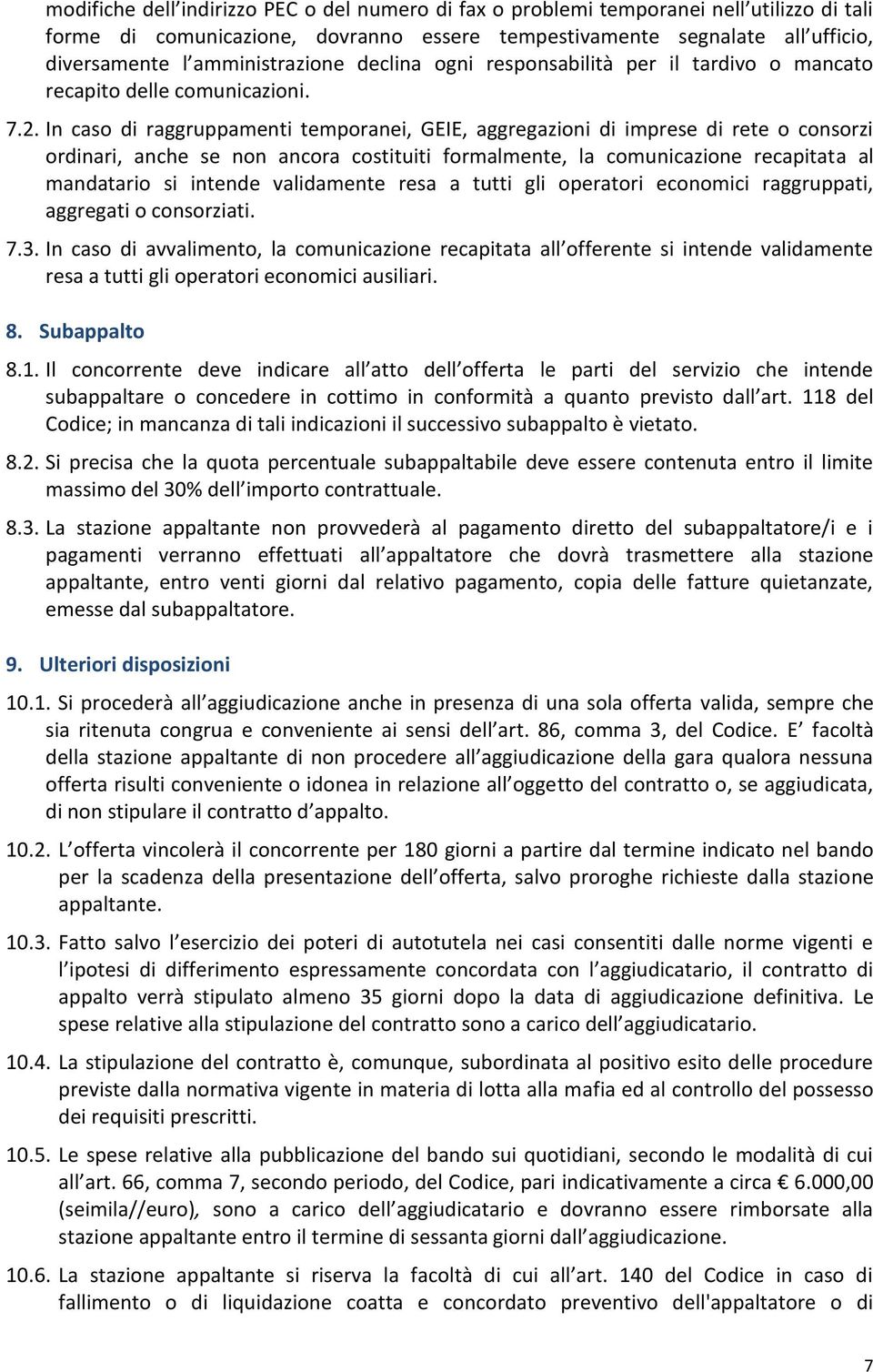 In caso di raggruppamenti temporanei, GEIE, aggregazioni di imprese di rete o consorzi ordinari, anche se non ancora costituiti formalmente, la comunicazione recapitata al mandatario si intende