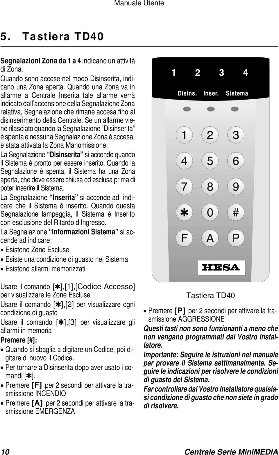 Se un allarme viene rilasciato quando la Segnalazione Disinserita è spenta e nessuna Segnalazione Zona è accesa, è stata attivata la Zona Manomissione.