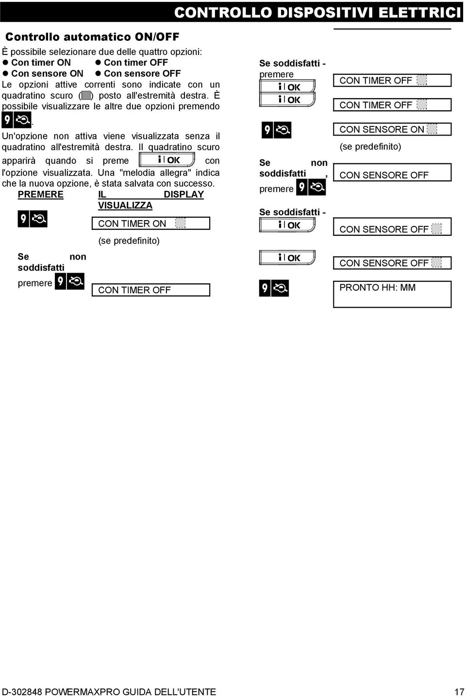 Un'opzione non attiva viene visualizzata senza il quadratino all'estremità destra. Il quadratino scuro apparirà quando si preme con l'opzione visualizzata.