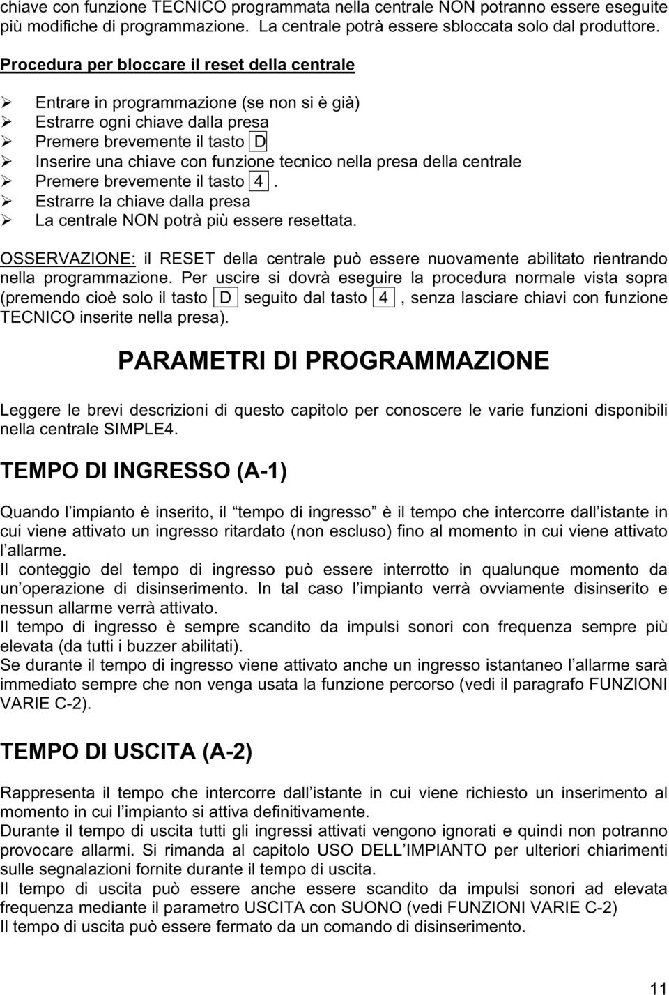 nella presa della centrale Premere brevemente il tasto 4. Estrarre la chiave dalla presa La centrale NON potrà più essere resettata.