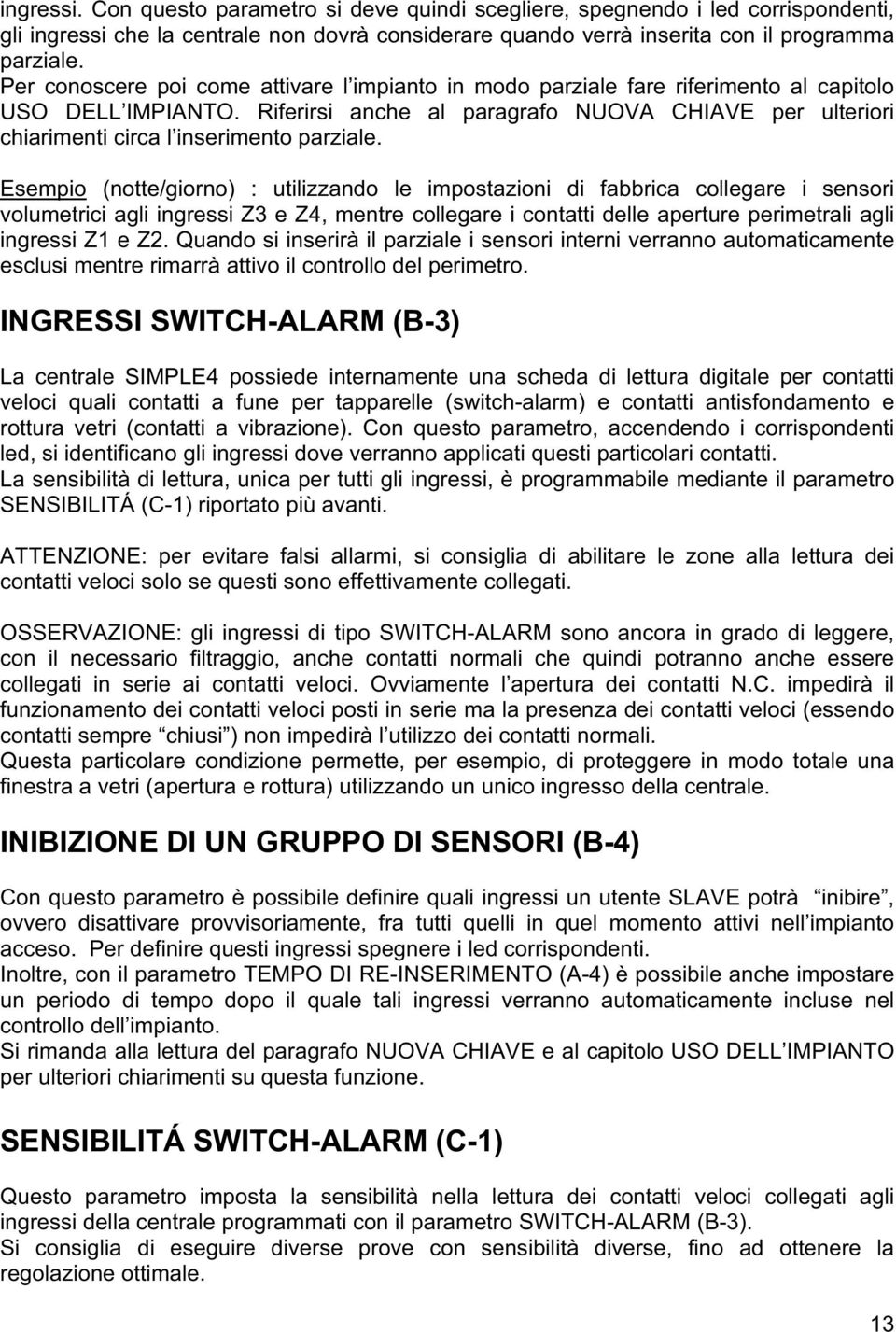 Riferirsi anche al paragrafo NUOVA CHIAVE per ulteriori chiarimenti circa l inserimento parziale.