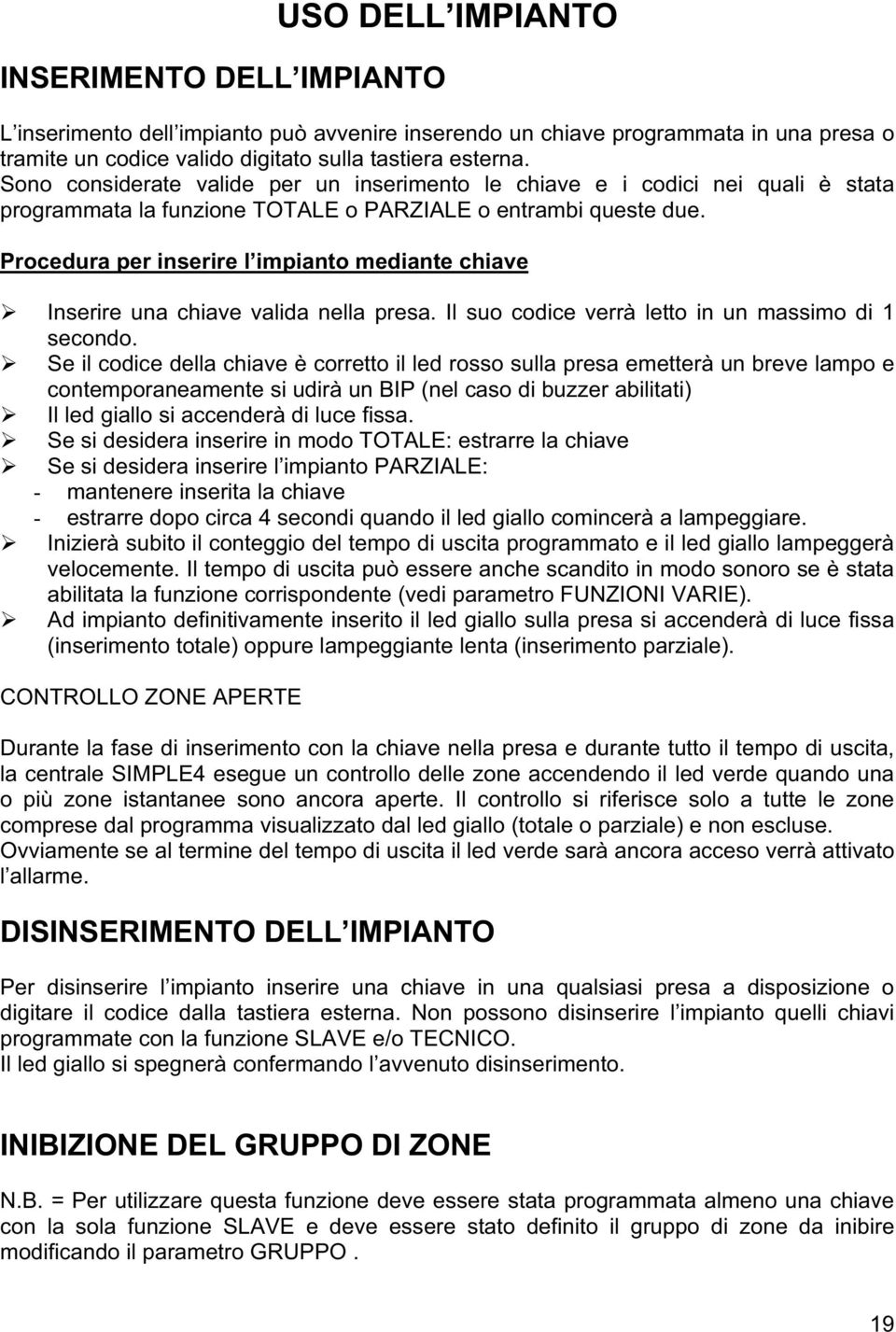 Procedura per inserire l impianto mediante chiave Inserire una chiave valida nella presa. Il suo codice verrà letto in un massimo di 1 secondo.