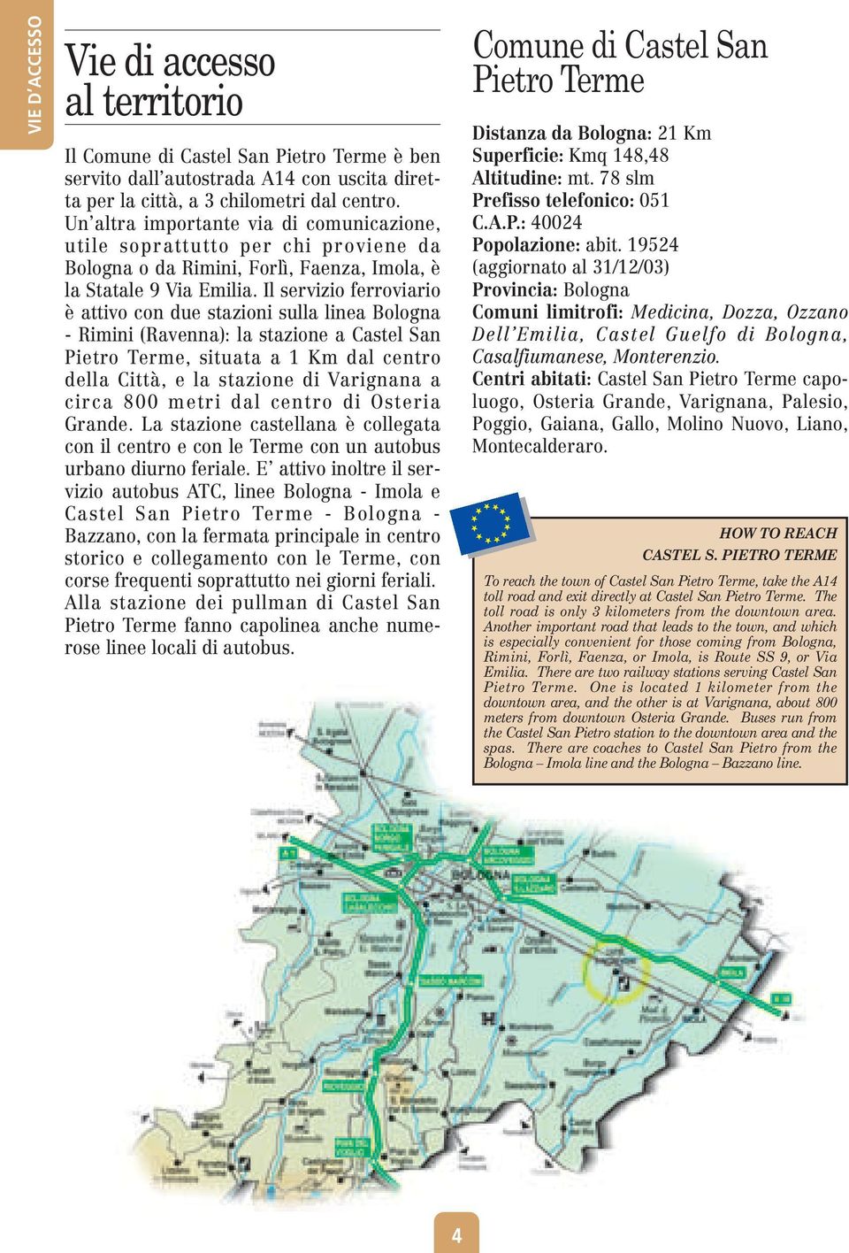 Il servizio ferroviario è attivo con due stazioni sulla linea Bologna - Rimini (Ravenna): la stazione a Castel San Pietro Terme, situata a 1 Km dal centro della Città, e la stazione di Varignana a