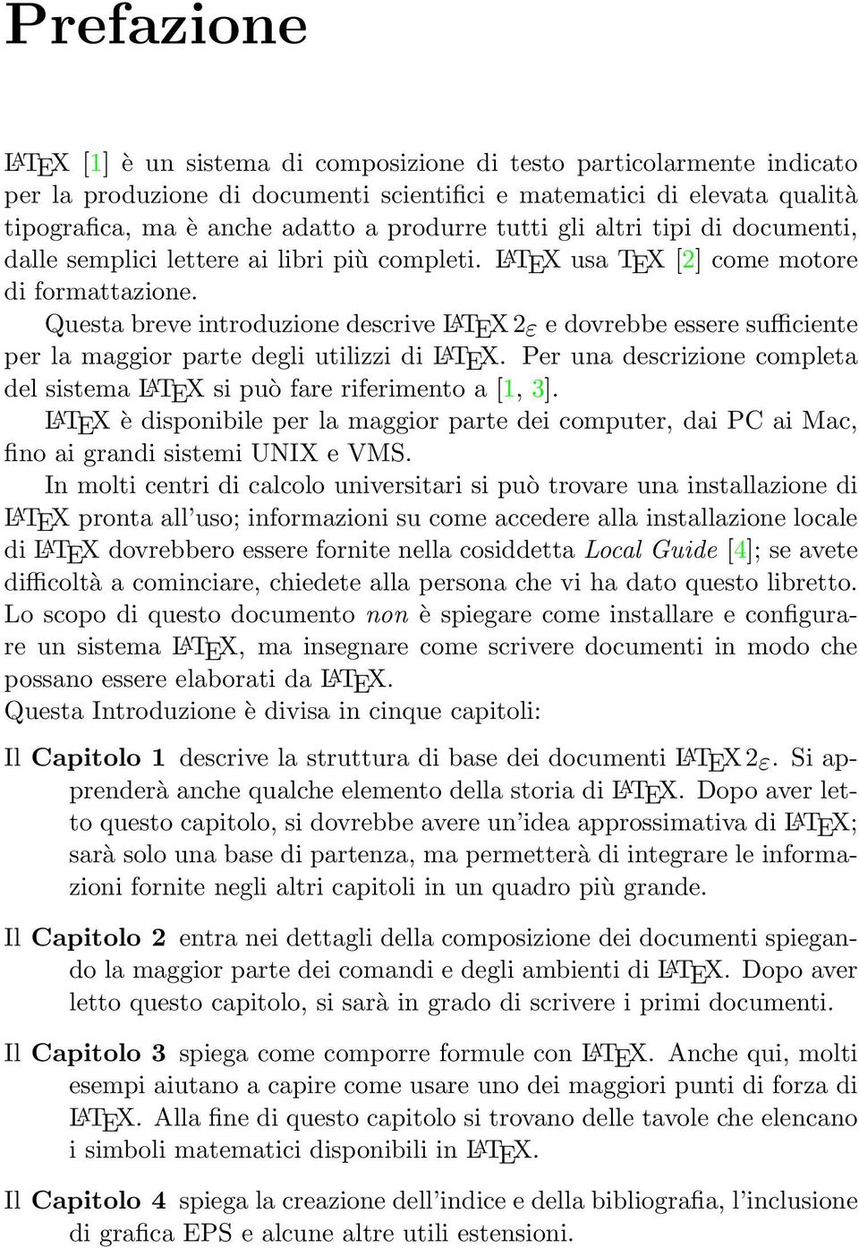 Questa breve introduzione descrive LATEX 2ε e dovrebbe essere sufficiente per la maggior parte degli utilizzi di LATEX. Per una descrizione completa del sistema LATEX si può fare riferimento a [1, 3].