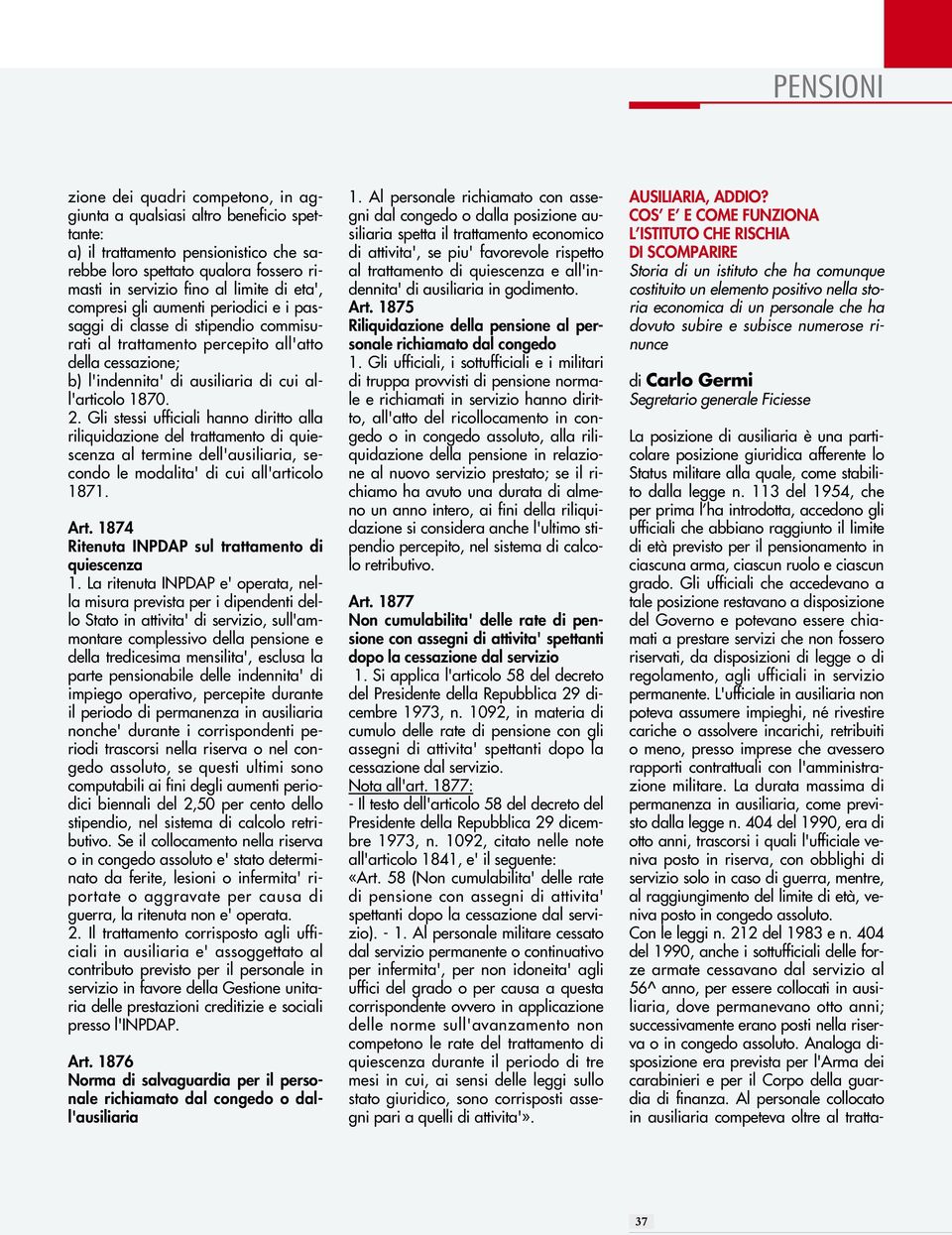 Gli stessi ufficiali hanno diritto alla riliquidazione del trattamento di quiescenza al termine dell'ausiliaria, secondo le modalita' di cui all'articolo 1871. Art.