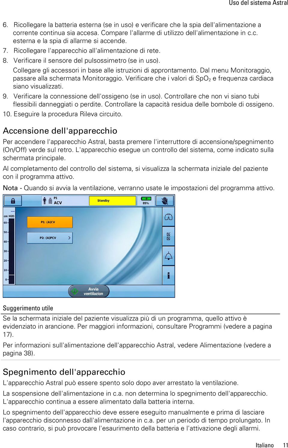 Collegare gli accessori in base alle istruzioni di approntamento. Dal menu Monitoraggio, passare alla schermata Monitoraggio. Verificare che i valori di SpO 2 e frequenza cardiaca siano visualizzati.