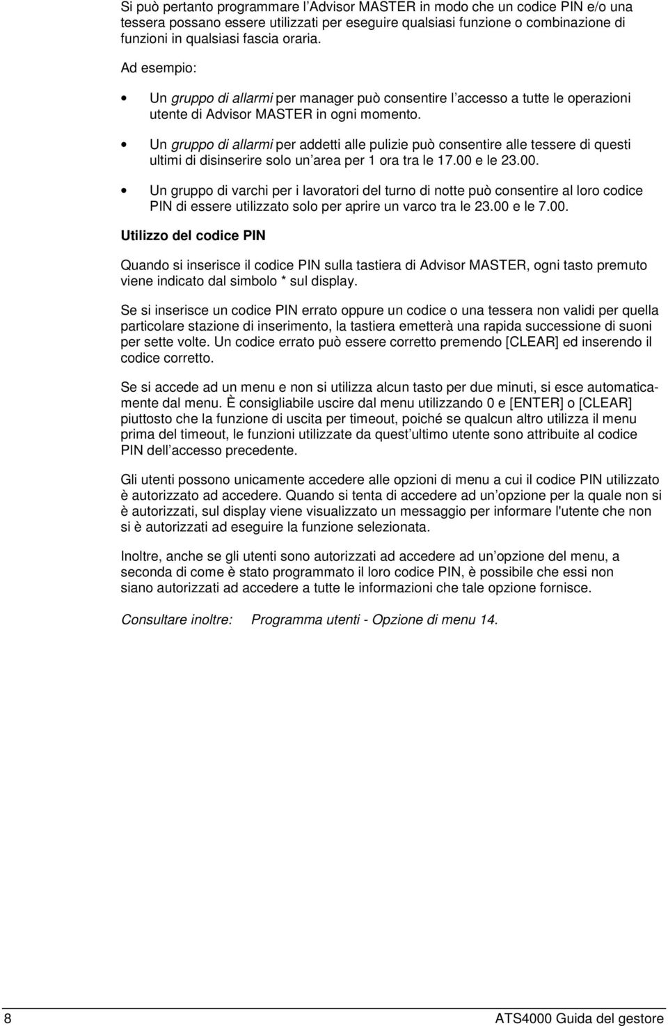 Un gruppo di allarmi per addetti alle pulizie può consentire alle tessere di questi ultimi di disinserire solo un area per 1 ora tra le 17.00 