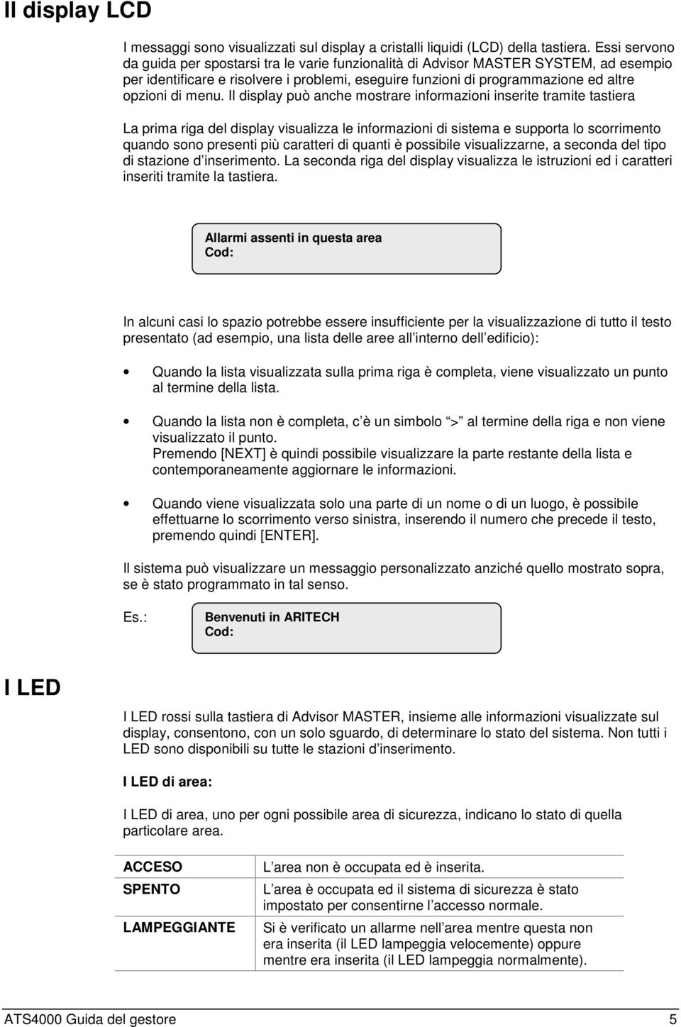 menu. Il display può anche mostrare informazioni inserite tramite tastiera La prima riga del display visualizza le informazioni di sistema e supporta lo scorrimento quando sono presenti più caratteri