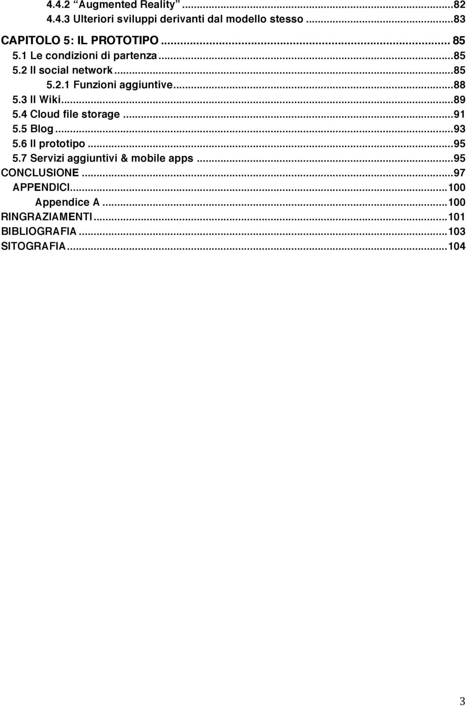 .. 89 5.4 Cloud file storage... 91 5.5 Blog... 93 5.6 Il prototipo... 95 5.7 Servizi aggiuntivi & mobile apps.