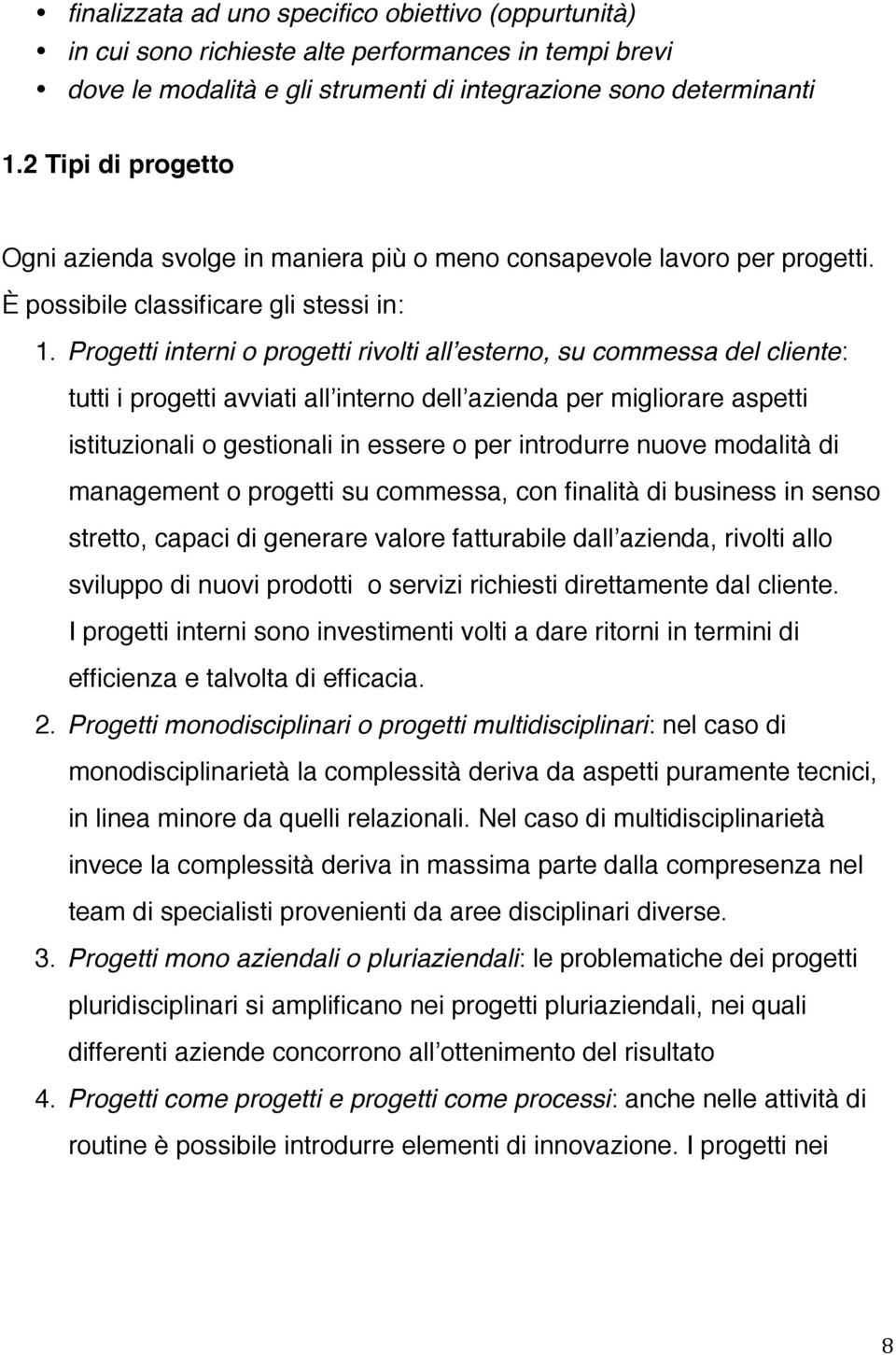 Progetti interni o progetti rivolti all esterno, su commessa del cliente: tutti i progetti avviati all interno dell azienda per migliorare aspetti istituzionali o gestionali in essere o per