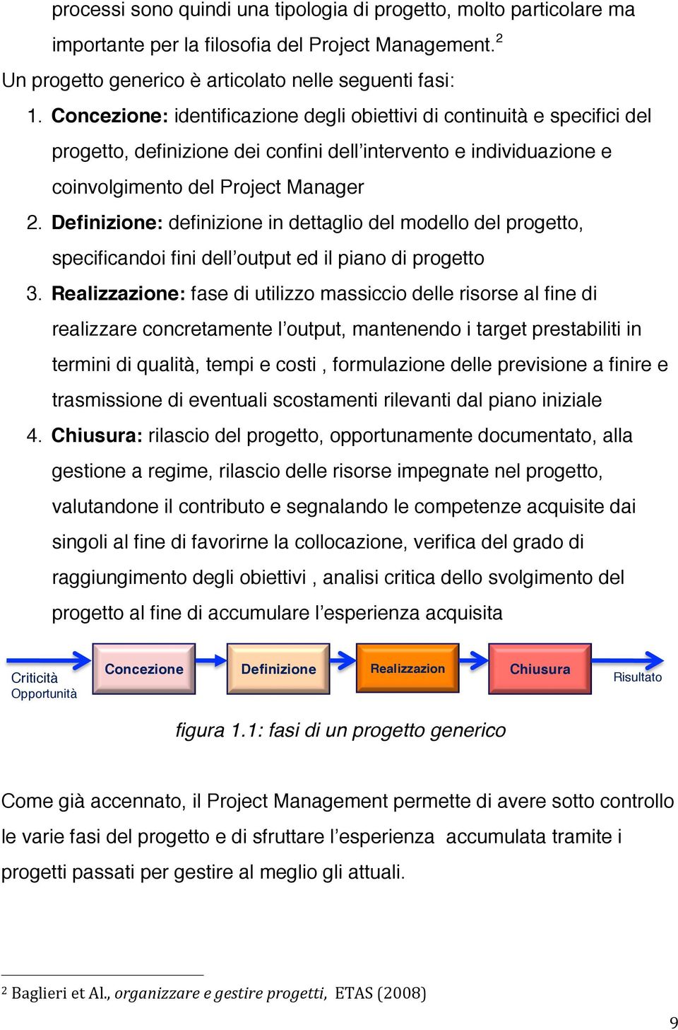 Definizione: definizione in dettaglio del modello del progetto, specificandoi fini dell output ed il piano di progetto 3.