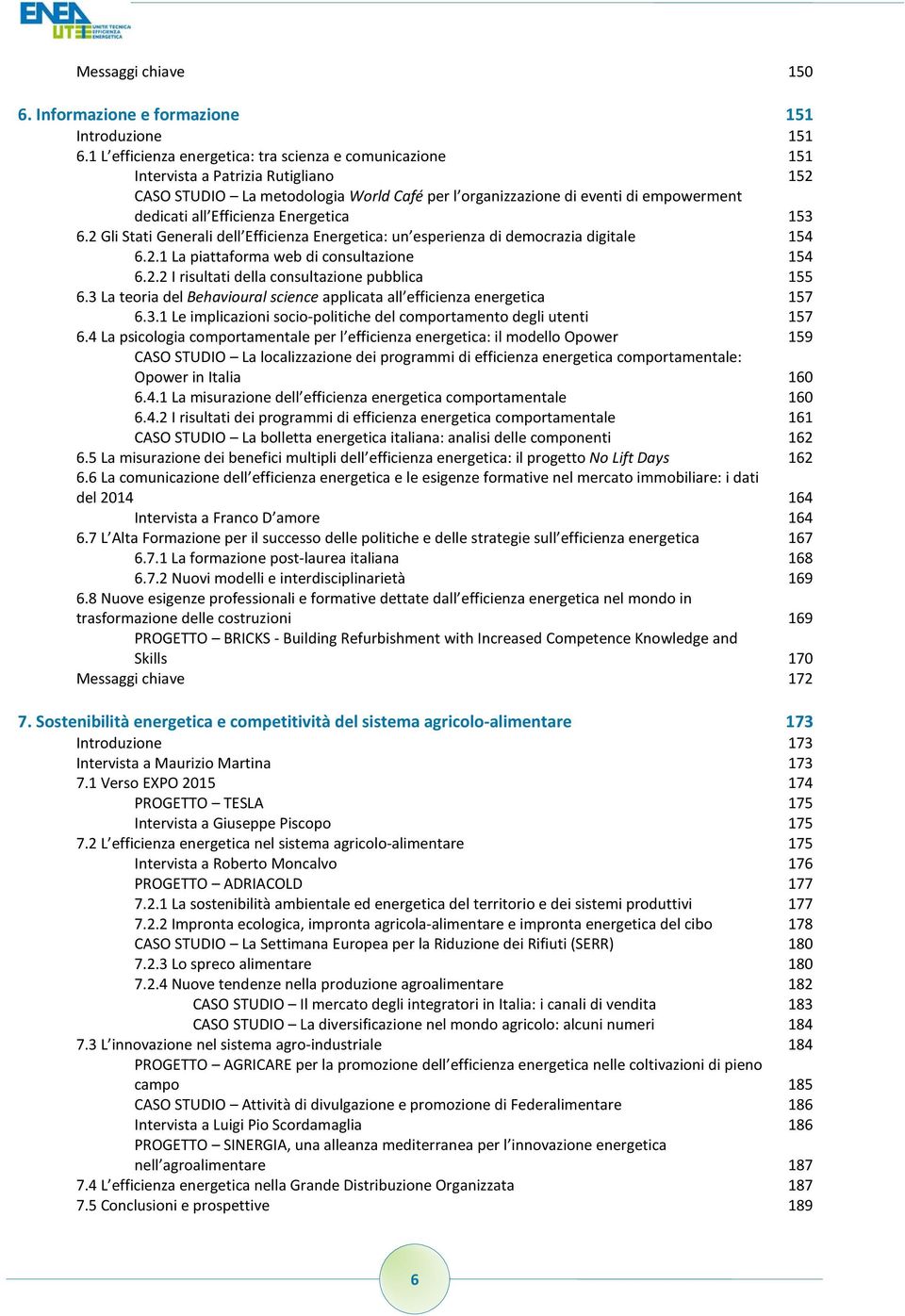 Efficienza Energetica 153 6.2 Gli Stati Generali dell Efficienza Energetica: un esperienza di democrazia digitale 154 6.2.1 La piattaforma web di consultazione 154 6.2.2 I risultati della consultazione pubblica 155 6.