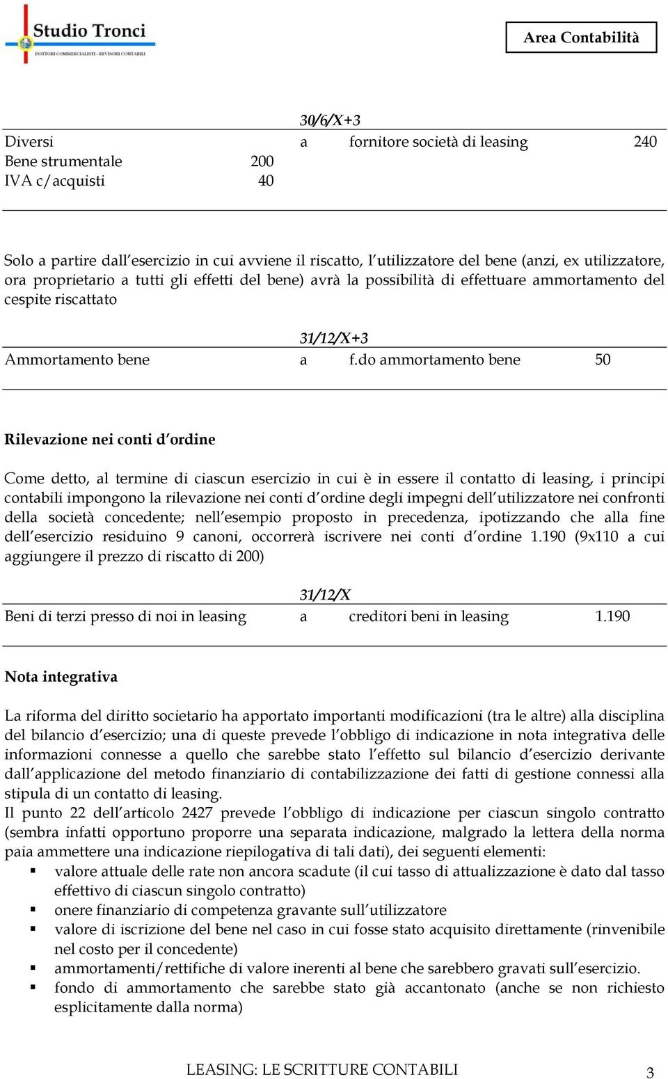 do ammortamento bene 50 Rilevazione nei conti d ordine Come detto, al termine di ciascun esercizio in cui è in essere il contatto di leasing, i principi contabili impongono la rilevazione nei conti d