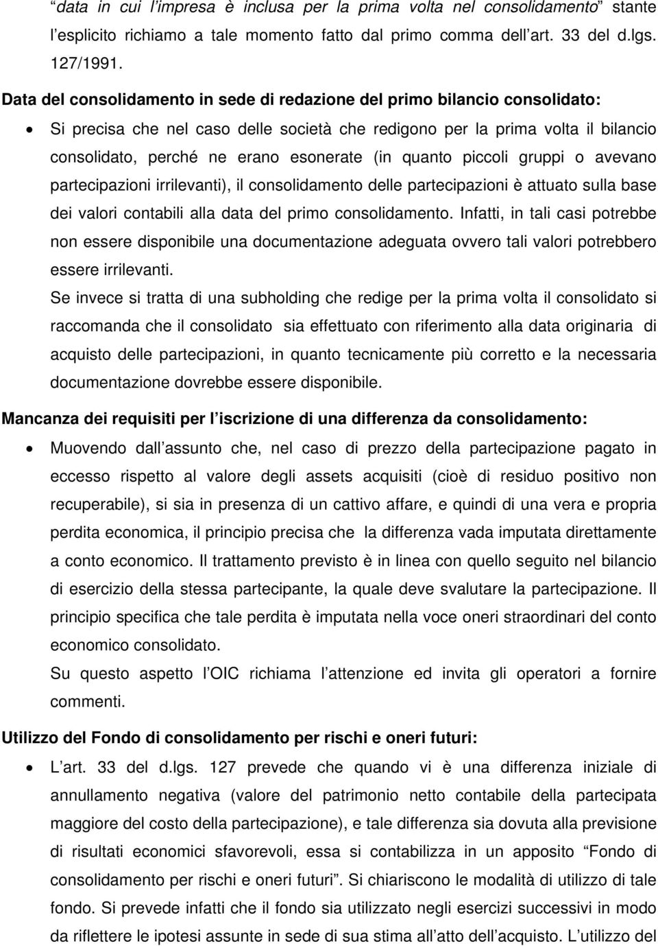 (in quanto piccoli gruppi o avevano partecipazioni irrilevanti), il consolidamento delle partecipazioni è attuato sulla base dei valori contabili alla data del primo consolidamento.