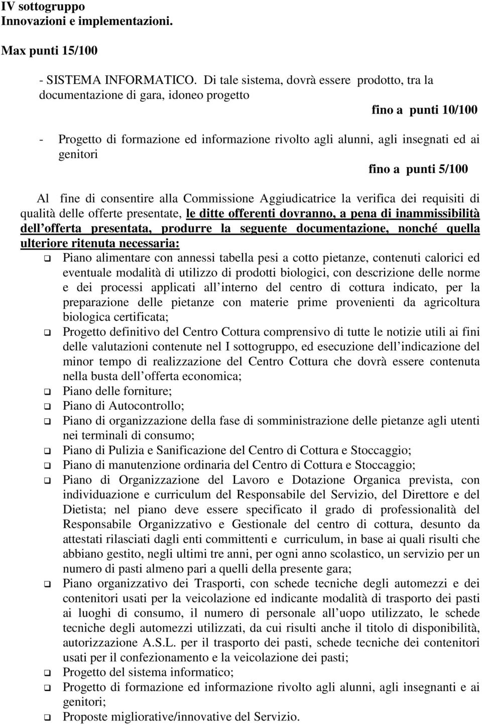 fino a punti 5/100 Al fine di consentire alla Commissione Aggiudicatrice la verifica dei requisiti di qualità delle offerte presentate, le ditte offerenti dovranno, a pena di inammissibilità dell