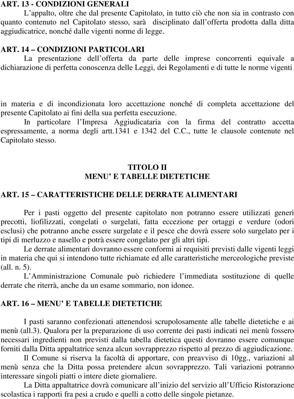 14 CONDIZIONI PARTICOLARI La presentazione dell offerta da parte delle imprese concorrenti equivale a dichiarazione di perfetta conoscenza delle Leggi, dei Regolamenti e di tutte le norme vigenti in