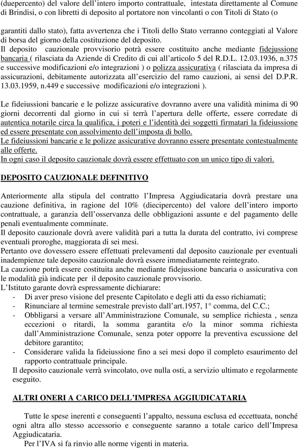 Il deposito cauzionale provvisorio potrà essere costituito anche mediante fidejussione bancaria ( rilasciata da Aziende di Credito di cui all articolo 5 del R.D.L. 12.03.1936, n.