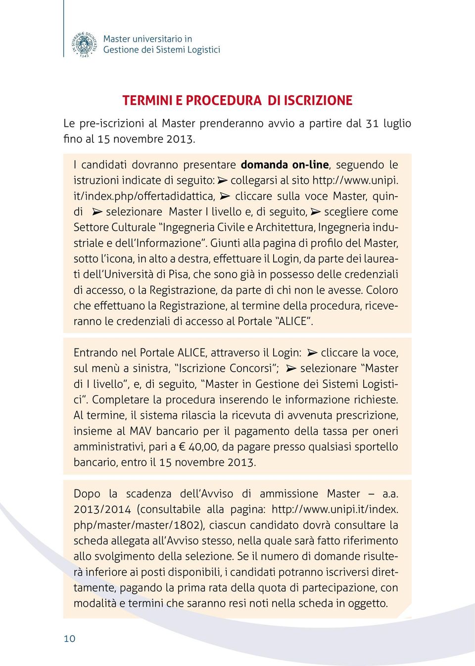 php/offertadidattica, cliccare sulla voce Master, quindi selezionare Master I livello e, di seguito, scegliere come Settore Culturale Ingegneria Civile e Architettura, Ingegneria industriale e dell