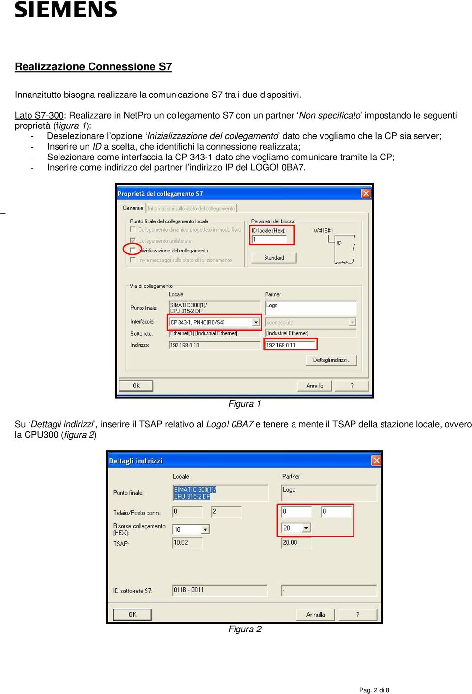 collegamento dato che vogliamo che la CP sia server; - Inserire un ID a scelta, che identifichi la connessione realizzata; - Selezionare come interfaccia la CP 343-1 dato che