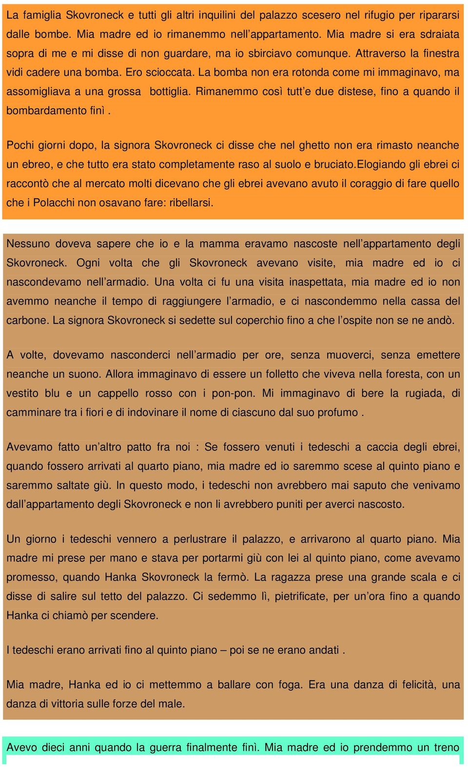 La bomba non era rotonda come mi immaginavo, ma assomigliava a una grossa bottiglia. Rimanemmo così tutt e due distese, fino a quando il bombardamento finì.