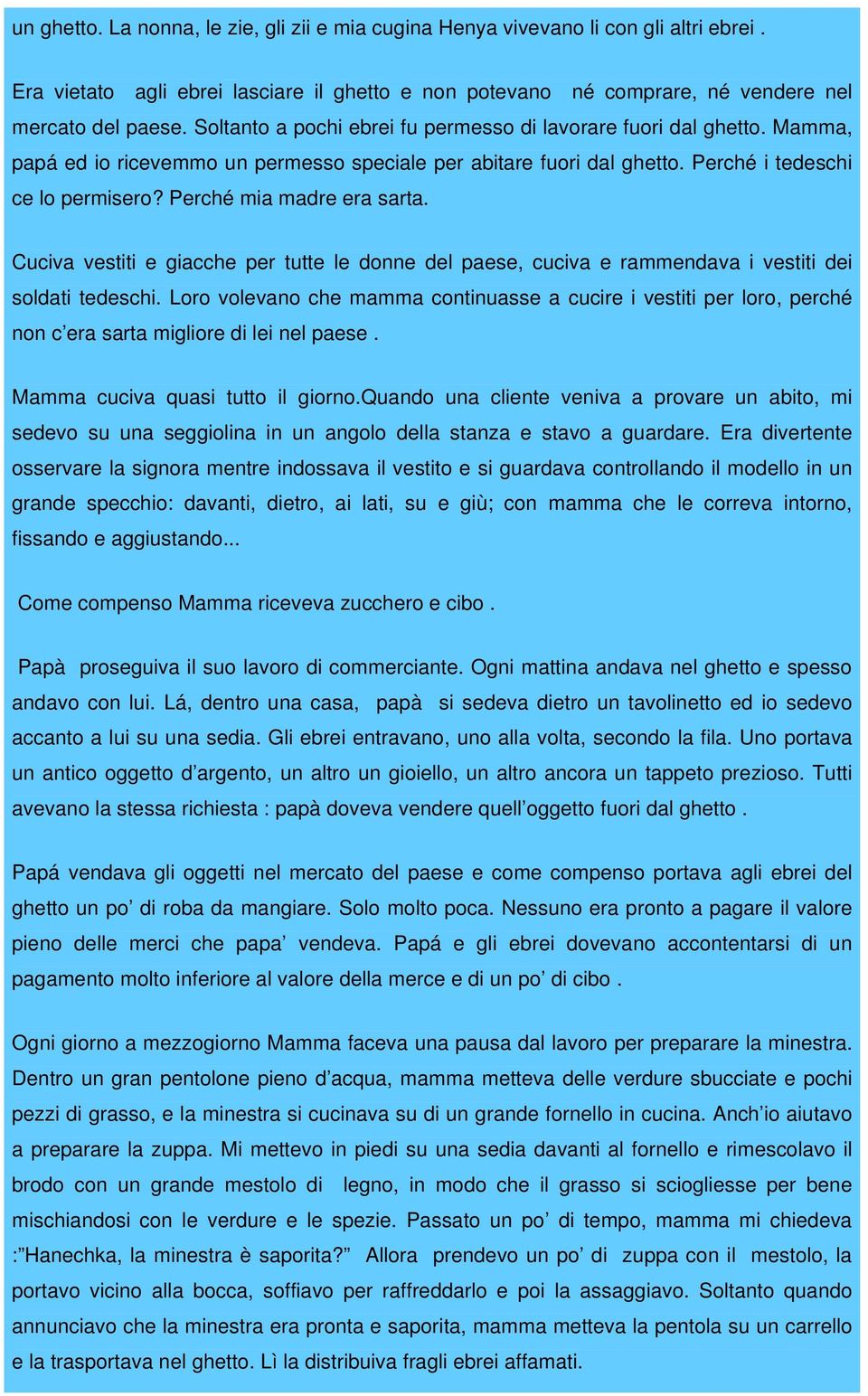 Perché mia madre era sarta. Cuciva vestiti e giacche per tutte le donne del paese, cuciva e rammendava i vestiti dei soldati tedeschi.