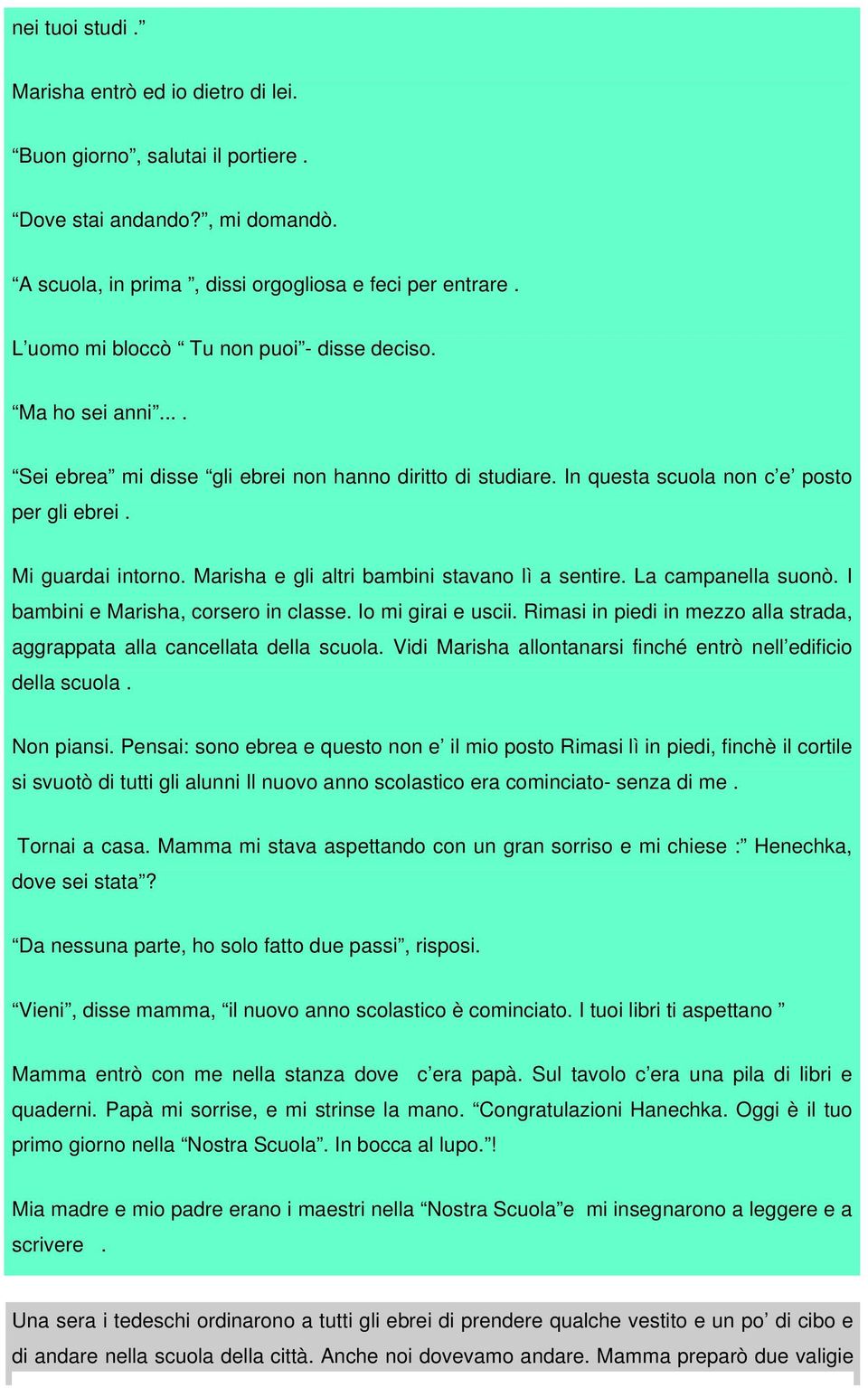 Marisha e gli altri bambini stavano lì a sentire. La campanella suonò. I bambini e Marisha, corsero in classe. Io mi girai e uscii.