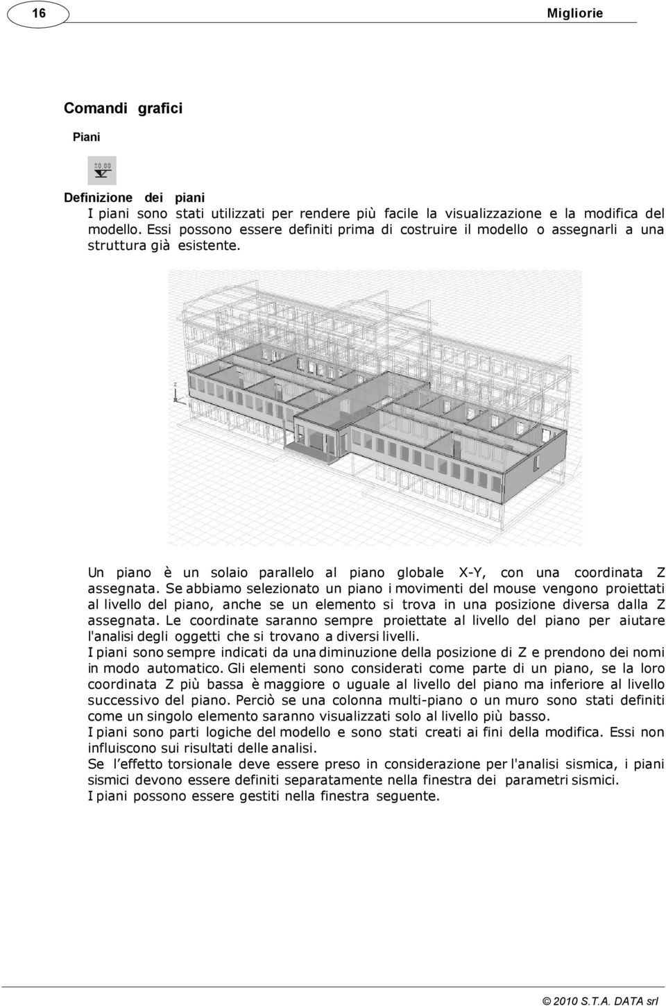 Se abbiamo selezionato un piano i movimenti del mouse vengono proiettati al livello del piano, anche se un elemento si trova in una posizione diversa dalla Z assegnata.